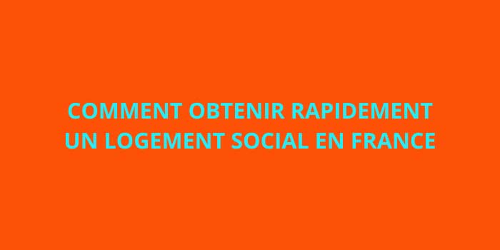 COMMENT OBTENIR RAPIDEMENT UN LOGEMENT SOCIAL EN FRANCE