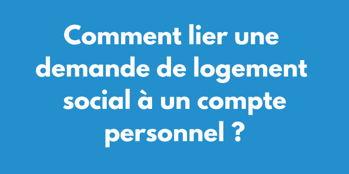 Comment lier une demande de logement social à un compte personnel ?