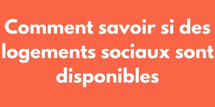 Comment savoir si des logements sociaux sont disponibles