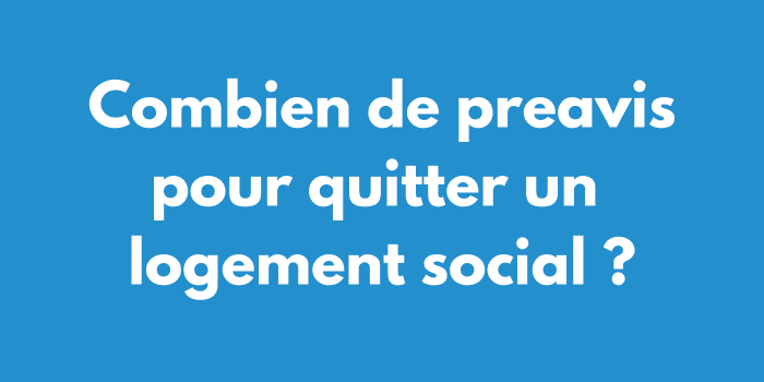 Combien de preavis pour quitter un logement social ?