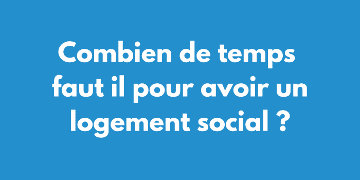 Combien de temps faut il pour avoir un logement social ?