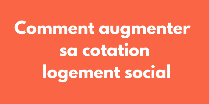 Comment augmenter sa cotation logement social