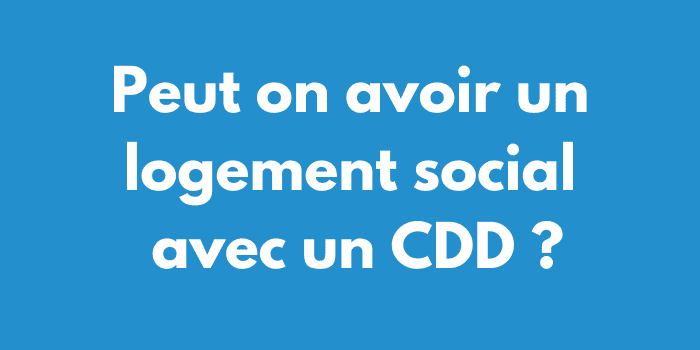 Peut on avoir un logement social avec un CDD ?