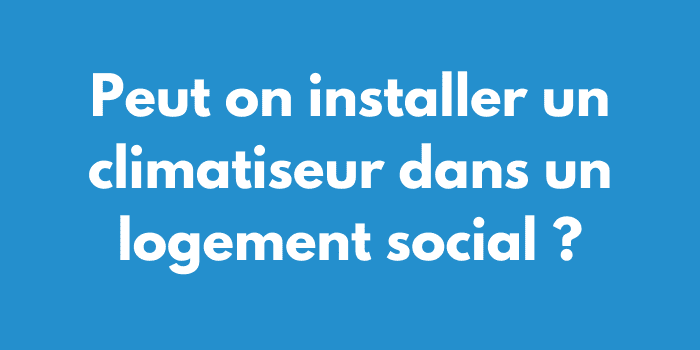 Peut on installer un climatiseur dans un logement social ?