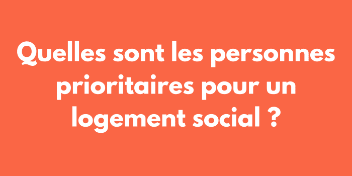 Quelles sont les personnes prioritaires pour un logement social ?