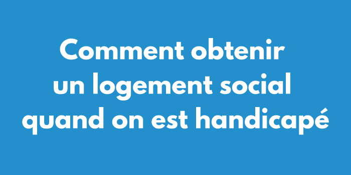 Comment obtenir un logement social quand on est handicapé