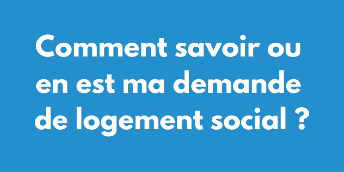 Comment savoir ou en est ma demande de logement social ?