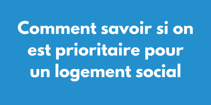 Comment savoir si on est prioritaire pour un logement social