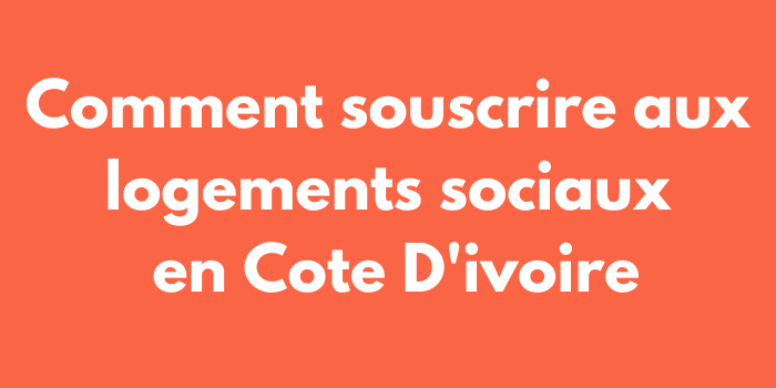 Comment souscrire aux logements sociaux en Cote D'ivoire