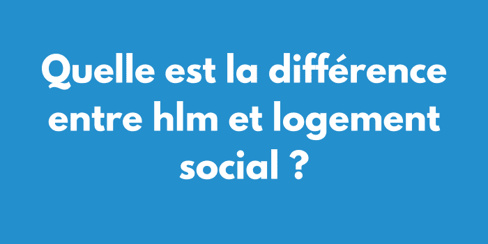 Quelle est la différence entre hlm et logement social ?