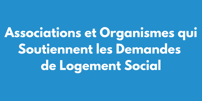 Associations et Organismes qui Soutiennent les Demandes de Logement Social