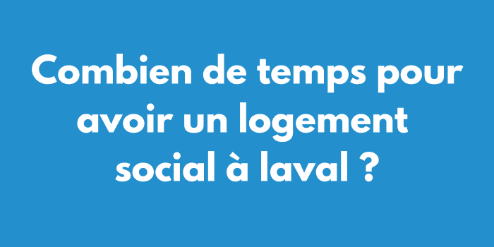 Combien de temps pour avoir un logement social à laval ?