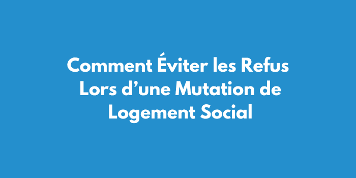 Comment Éviter les Refus Lors d’une Mutation de Logement Social