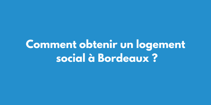 Comment obtenir un logement social à Bordeaux ?