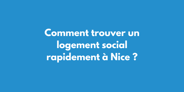 Comment trouver un logement social rapidement à Nice ?