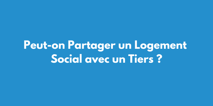 Peut-on Partager un Logement Social avec un Tiers ?